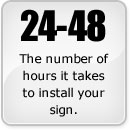 The number of hours it takes to install your sign.